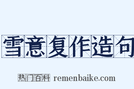 雪意复作造句是什么意思的图片